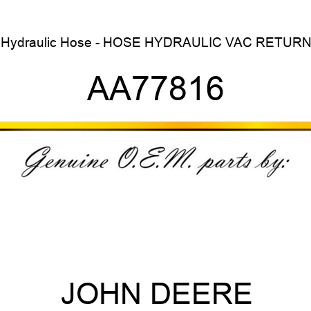 Hydraulic Hose - HOSE HYDRAULIC VAC RETURN AA77816