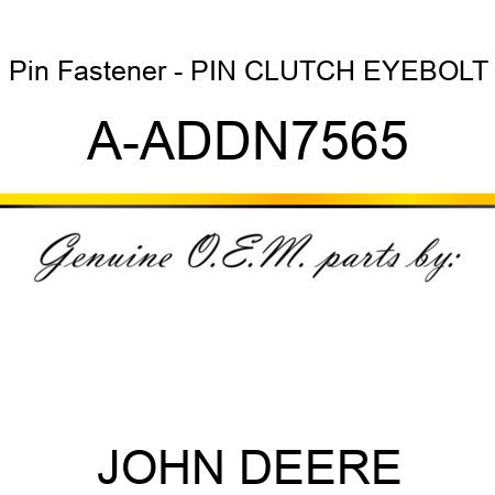 Pin Fastener - PIN, CLUTCH EYEBOLT A-ADDN7565