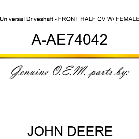 Universal Driveshaft - FRONT HALF CV W/ FEMALE A-AE74042