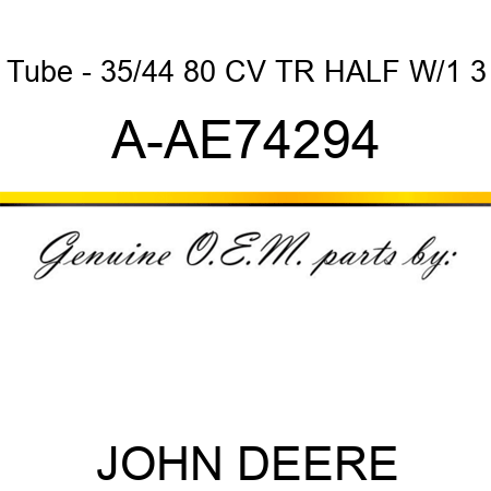 Tube - 35/44 80 CV TR HALF W/1 3 A-AE74294