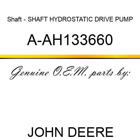 Shaft - SHAFT, HYDROSTATIC DRIVE PUMP A-AH133660