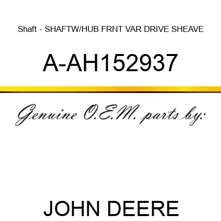 Shaft - SHAFT,W/HUB, FRNT VAR DRIVE SHEAVE A-AH152937