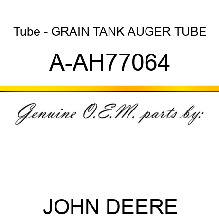 Tube - GRAIN TANK AUGER TUBE A-AH77064