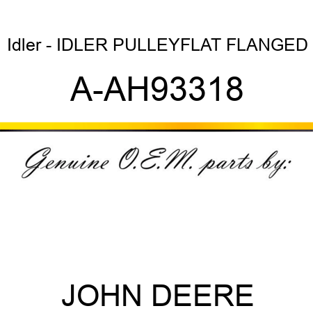 Idler - IDLER PULLEY,FLAT FLANGED A-AH93318