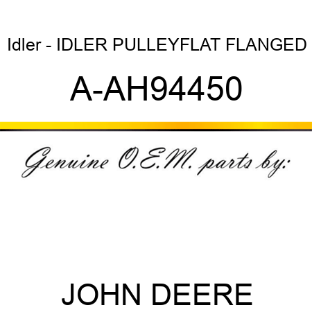 Idler - IDLER PULLEY,FLAT FLANGED A-AH94450