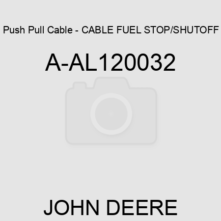 Push Pull Cable - CABLE, FUEL STOP/SHUTOFF A-AL120032