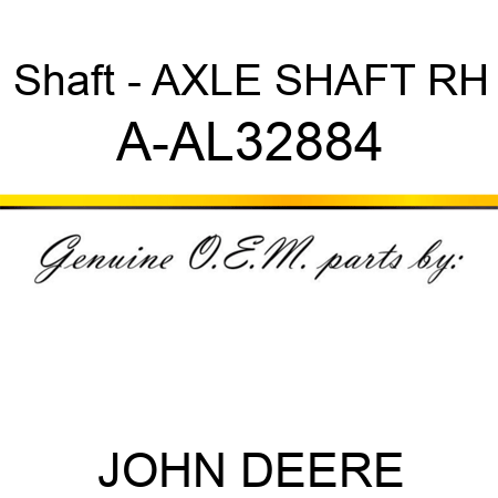 Shaft - AXLE SHAFT, RH A-AL32884