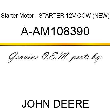 Starter Motor - STARTER, 12V, CCW, (NEW) A-AM108390