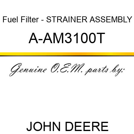 Fuel Filter - STRAINER ASSEMBLY A-AM3100T