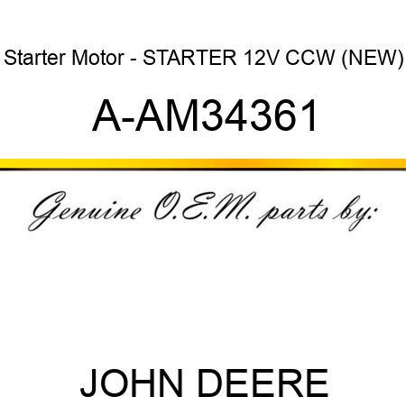 Starter Motor - STARTER, 12V, CCW, (NEW) A-AM34361