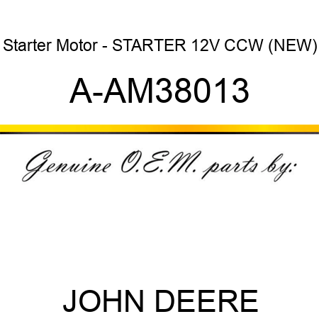 Starter Motor - STARTER, 12V, CCW, (NEW) A-AM38013