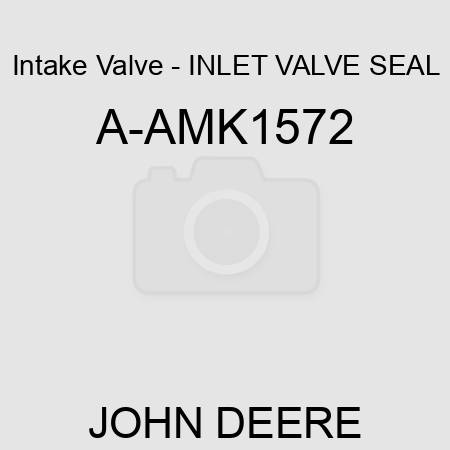 Intake Valve - INLET VALVE SEAL A-AMK1572