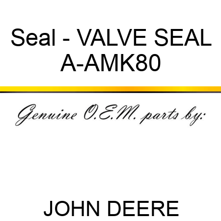 Seal - VALVE SEAL A-AMK80