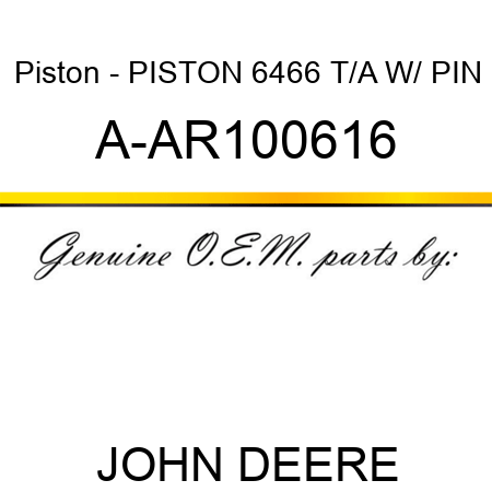 Piston - PISTON, 6466 T/A W/ PIN A-AR100616