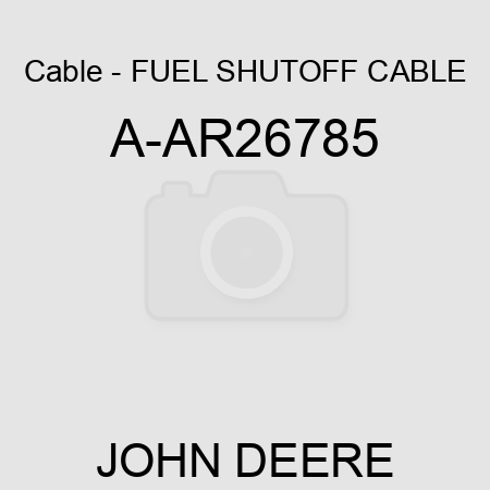 Cable - FUEL SHUTOFF CABLE A-AR26785
