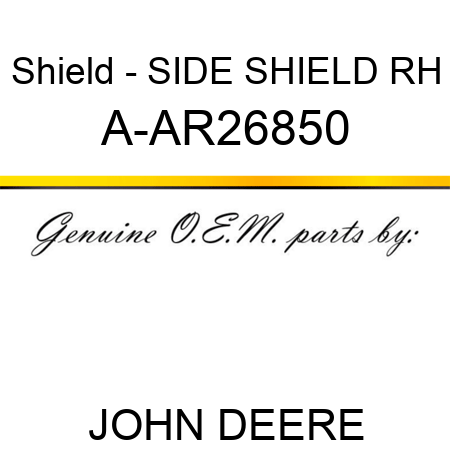 Shield - SIDE SHIELD, RH A-AR26850
