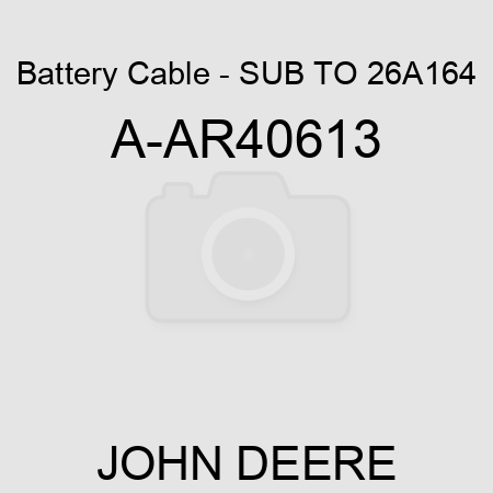 Battery Cable - SUB TO 26A164 A-AR40613