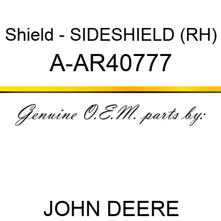 Shield - SIDESHIELD (RH) A-AR40777
