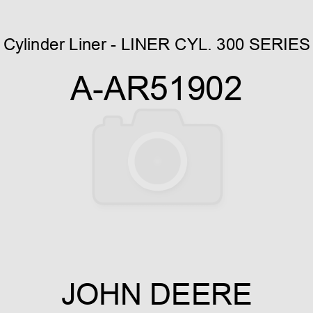 Cylinder Liner - LINER, CYL. 300 SERIES A-AR51902