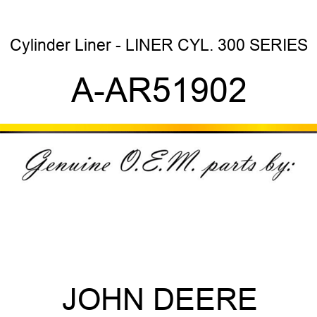 Cylinder Liner - LINER, CYL. 300 SERIES A-AR51902