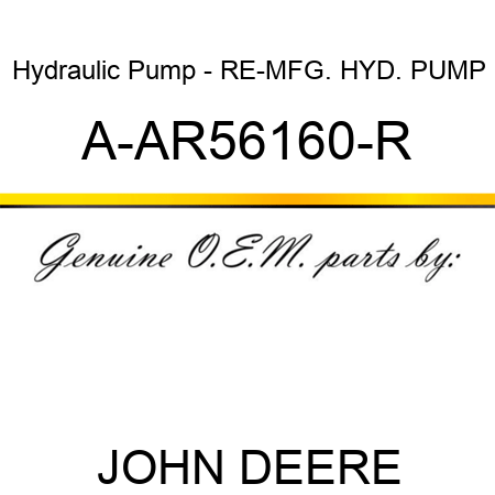 Hydraulic Pump - RE-MFG. HYD. PUMP A-AR56160-R