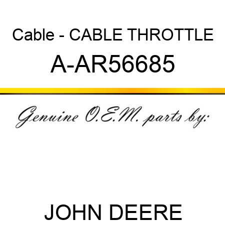 Cable - CABLE, THROTTLE A-AR56685