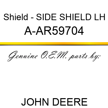 Shield - SIDE SHIELD, LH A-AR59704