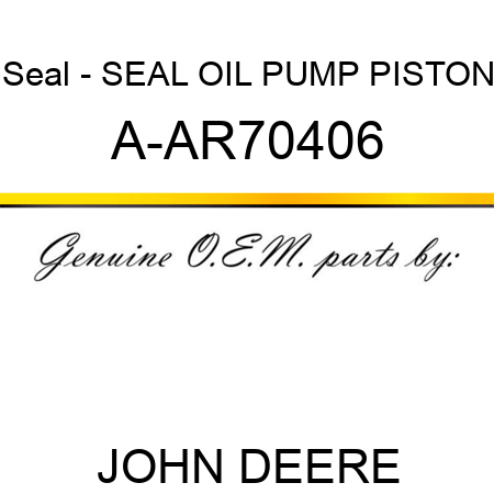 Seal - SEAL, OIL PUMP PISTON A-AR70406