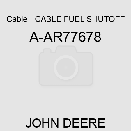 Cable - CABLE, FUEL SHUTOFF A-AR77678