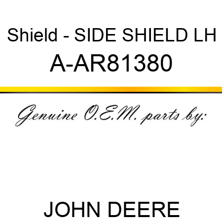 Shield - SIDE SHIELD, LH A-AR81380
