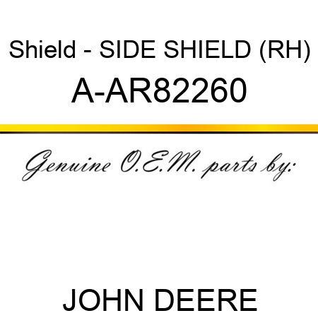 Shield - SIDE SHIELD (RH) A-AR82260