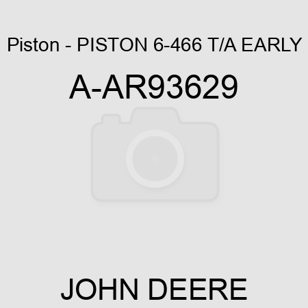 Piston - PISTON 6-466 T/A EARLY A-AR93629