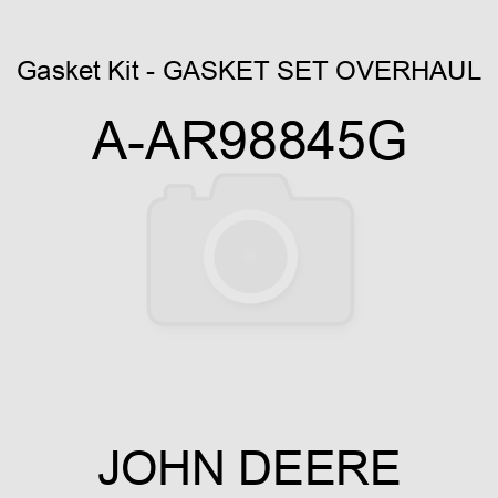 Gasket Kit - GASKET SET, OVERHAUL A-AR98845G