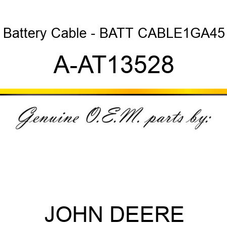 Battery Cable - BATT CABLE1GA45 A-AT13528