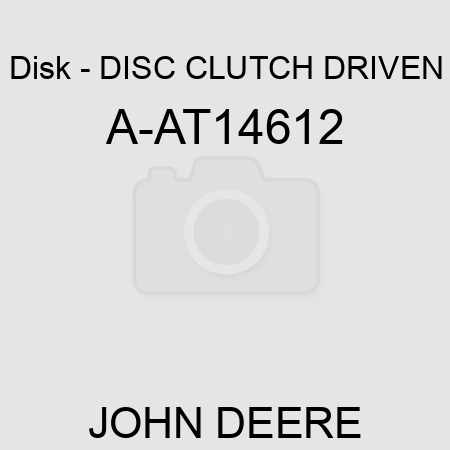 Disk - DISC, CLUTCH DRIVEN A-AT14612