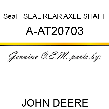 Seal - SEAL, REAR AXLE SHAFT A-AT20703