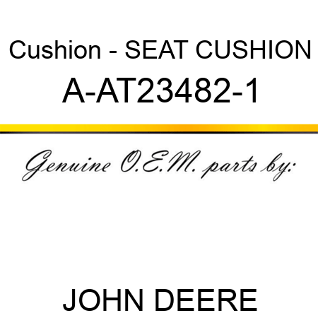 Cushion - SEAT CUSHION A-AT23482-1