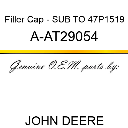 Filler Cap - SUB TO 47P1519 A-AT29054