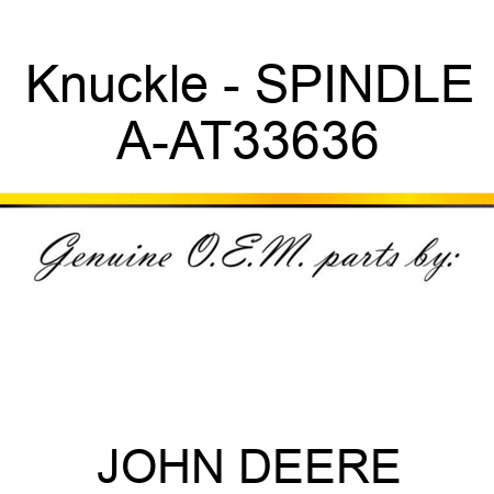 Knuckle - SPINDLE A-AT33636