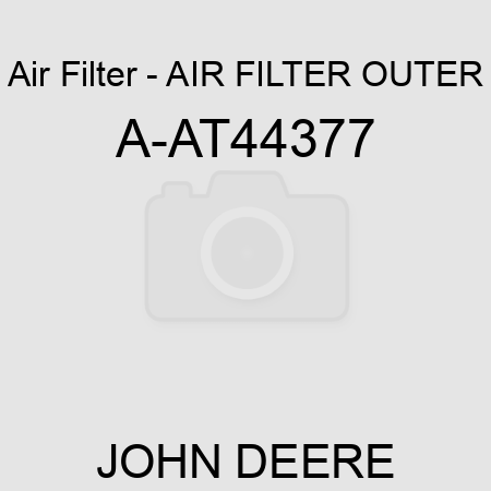 Air Filter - AIR FILTER OUTER A-AT44377