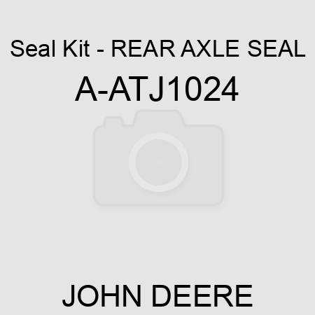 Seal Kit - REAR AXLE SEAL A-ATJ1024