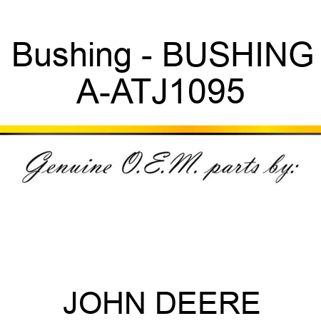 Bushing - BUSHING A-ATJ1095