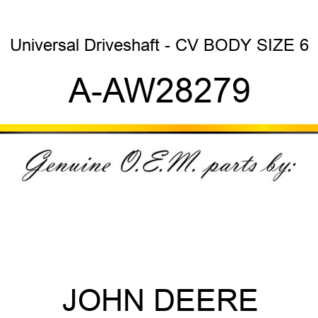 Universal Driveshaft - CV BODY, SIZE 6 A-AW28279