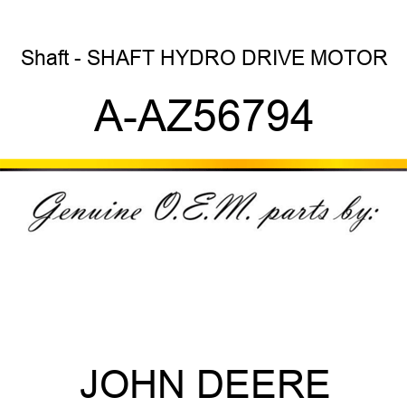 Shaft - SHAFT, HYDRO DRIVE MOTOR A-AZ56794