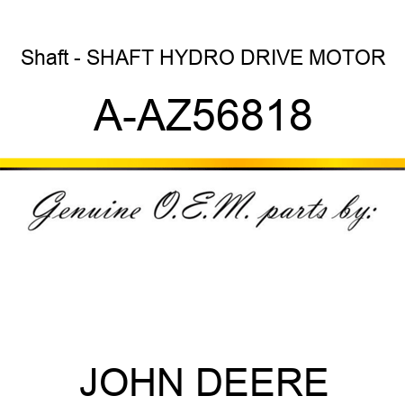 Shaft - SHAFT, HYDRO DRIVE MOTOR A-AZ56818