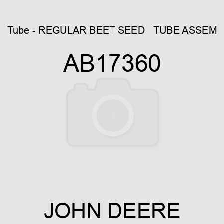 Tube - REGULAR BEET SEED   TUBE ASSEM AB17360