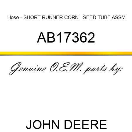 Hose - SHORT RUNNER CORN   SEED TUBE ASSM AB17362