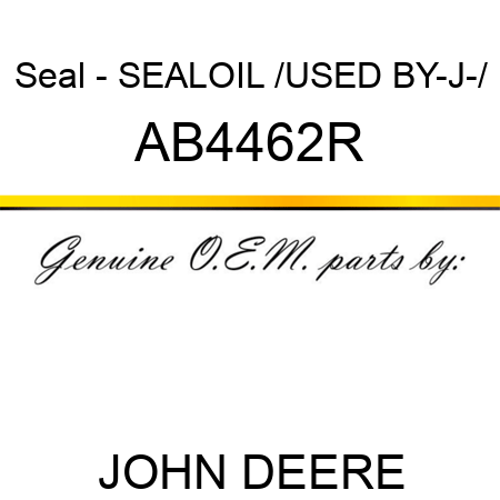 Seal - SEAL,OIL /USED BY-J-/ AB4462R