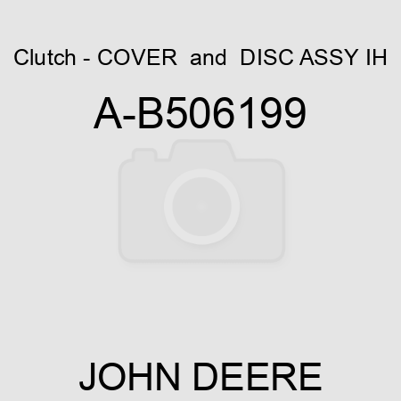 Clutch - COVER & DISC ASSY IH A-B506199