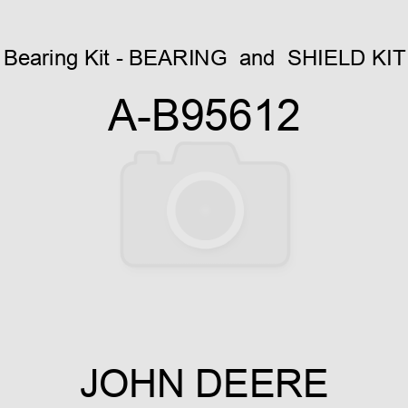 Bearing Kit - BEARING & SHIELD KIT A-B95612